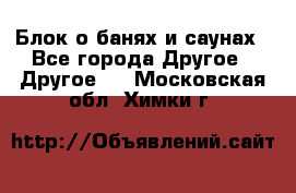 Блок о банях и саунах - Все города Другое » Другое   . Московская обл.,Химки г.